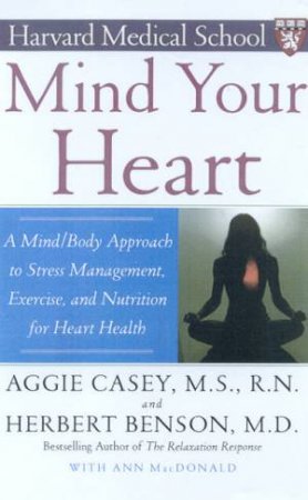 Mind Your Heart: A Mind/Body Approach To Heart Health by Aggie Casey & Herbert Benson