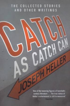 Catch As Catch Can: The Collected Stories And Other Writings by Joseph Heller