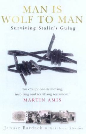 Man Is Wolf To Man: Surviving Stalin's Gulag by Janusz Bardach & Kathleen Gleeson