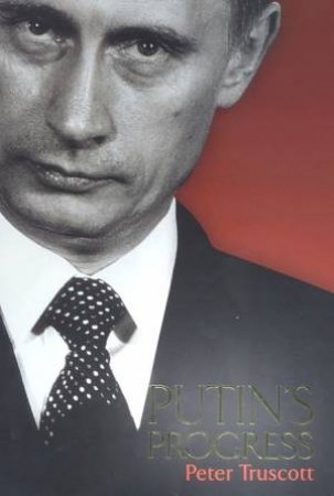 Putin's Progress by Peter Truscott