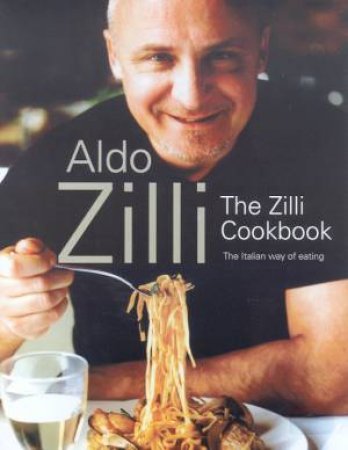 The Zilli Cookbook by Aldo Zilli