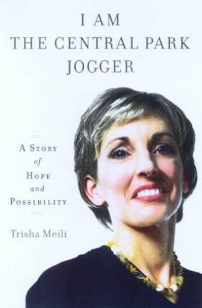 I Am The Central Park Jogger: A Story Of Hope And Possibility by Trisha Meili