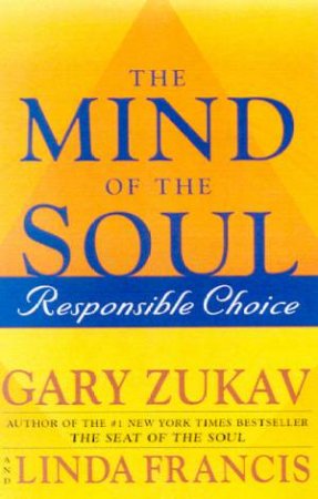 The Mind Of The Soul: Responsible Choice by Gary Zukav & Linda Francis