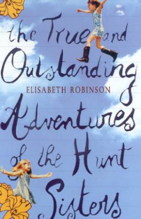 The True And Outstanding Adventures Of The Hunt Sisters by Elisabeth Robinson