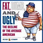 Fat Dumb And Ugly The Decline Of The Average American