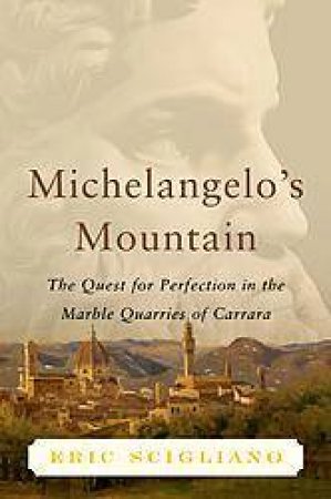 Michelangelo's Mountain by Eric Scigliano