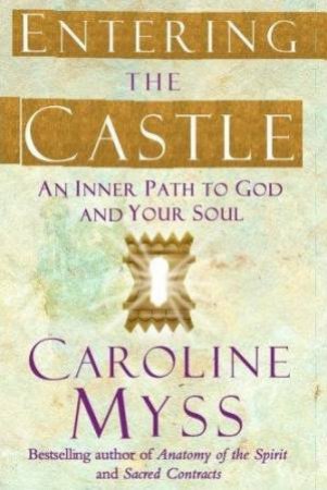 Entering the Castle: An Inner Path To God And Your Soul by Carole Myss