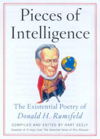 Pieces Of Intelligence: The Existential Poetry Of Donald H Rumsfeld by Hart Seely