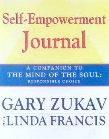 Self-Empowerment Journal: A Companion To The Mind Of The Soul by Gary Zukav & Linda Francis