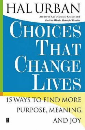 Choices That Change Lives: 15 Ways to Find More Purpose, Meaning, and Joy by Hal Urban