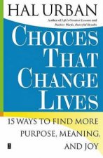 Choices That Change Lives 15 Ways to Find More Purpose Meaning and Joy