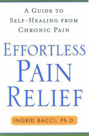 Effortless Pain Relief: A Guide To Self-Healing From Chronic Pain by Ingrid Bacci