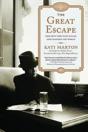 The Great Escape: Nine Jews Who Fled Hitler And Changed the World by Katie Marton