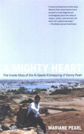 A Mighty Heart: The Insider Story Of The Al Qaeda Kidnapping Of Danny Pearl by Mariane Pearl