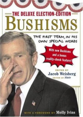 The Deluxe Election Edition: Bushisms by Jacob Weisberg