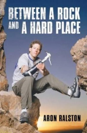 Between A Rock And A Hard Place by Aron Ralston