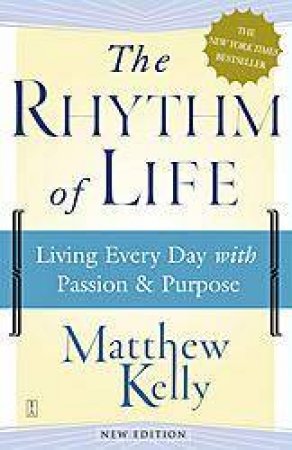 The Rhythm Of Life: Living Every Day With Passion & Purpose by Matthew Kelly