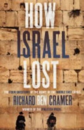 How Israel Lost: The Four Questions by Richard Ben Cramer