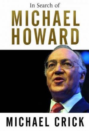 In Search Of Michael Howard by Michael Crick