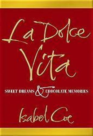 La Dolce Vita: Sweet Dreams & Chocolate Memories by Isabel Coe