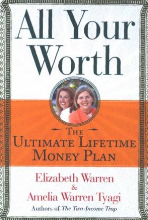 All Your Worth: The Ultimate Lifetime Money Plan by Elizabeth Warren & Amelia Tyagi