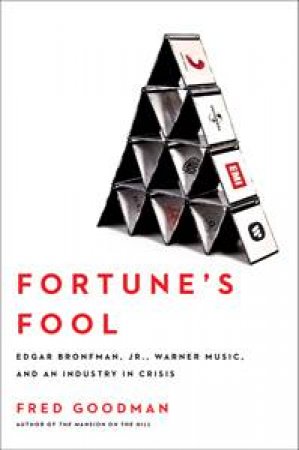 Fortune's Fool: Edgar Bronfman, Jr., Warner Music, and an Industry in Crisis by Fred Goodman