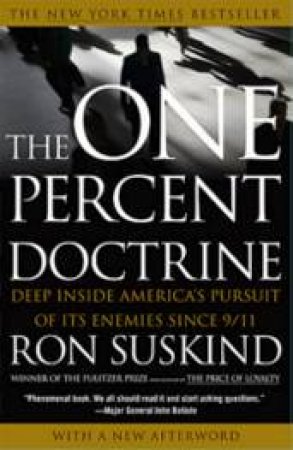 The One Percent Doctrine: Deep Inside America's Pursuit of its Enemies Since 9/11 by Ron Suskind