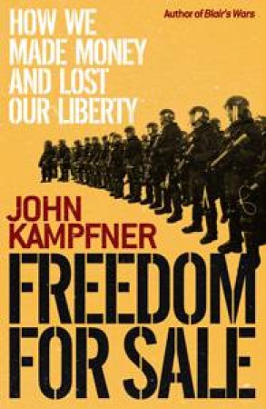 Freedom for Sale: How We Made Money and Lost Our Liberty by John Kampfner