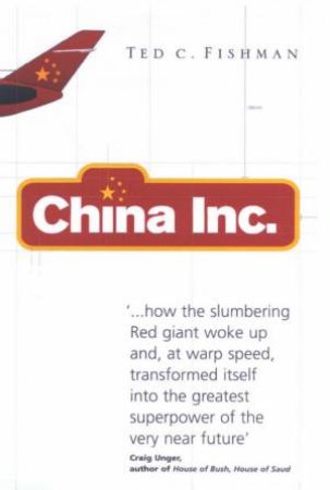 China Inc: The Relentless Rise Of The Next Great Superpower by Ted Fishman