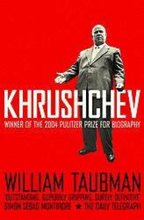 Khrushchev: The Man His Era by William Taubman