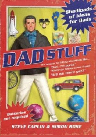 Dad Stuff: Shedloads Of Ideas For Dads by Simon Rose & Steve Caplin