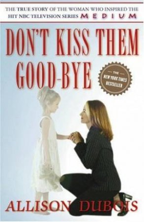 Don't Kiss Them Goodbye by Allison Dubois