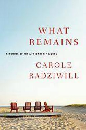 What Remains: A Memoir Of Fate, Friendship & Love by Carole Radziwill