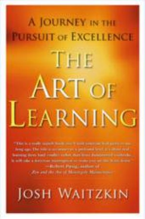 The Art Of Learning: A Vibrant New Perspective On The Pursuit Of Excellence by Josh Waitzkin