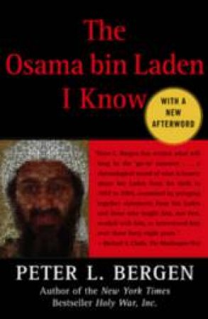 The Osama Bin Laden I Know: An Oral History of Al Qaeda's Leader by Peter Bergen