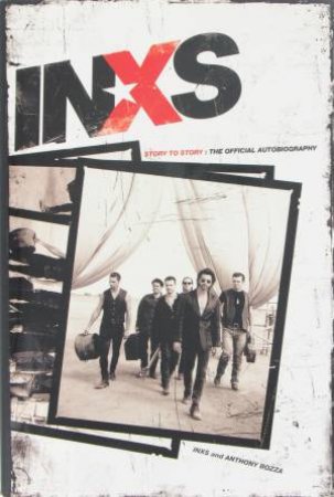 INXS Story To Story: Official Autobiography by Anthony Bozza & INXS