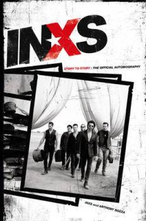 INXS: Story to Story: The Official Autobiography by Anthony Bozza