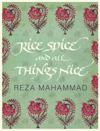 Rice, Spice And All Things Nice: Indian Cuisine With Style by Reza Mahammad