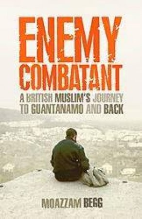 Enemy Combatant by Moazzam Begg & Victoria Brittain