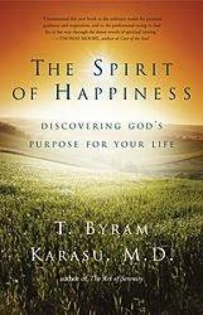 The Spirit Of Happiness: Discovering God's Purpose For Your Life by T Byram Karasu