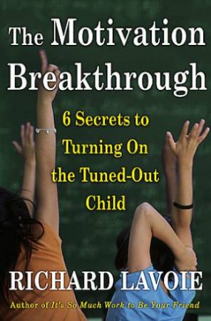 The Motivation Breakthrough 8 Secrets to Turning On the Tuned Out Child by Richard Lavoie