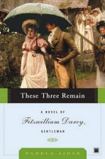 These Three Remain A Novel Of Fitzwilliam Darcy Gentleman