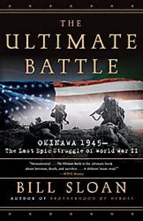 Ultimate Battle: Okinawa 1945 - The Last Epic Struggle of World War II by Bill Sloan