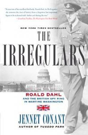 Irregulars: Roald Dahl and the British Spy Ring in Wartime Washington by Jennet Conant