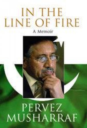 In The Line Of Fire: A Memoir by Pervez Musharraf