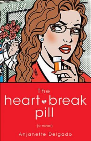 The Heartbreak Pill, A Novel by Anjanette Delgado