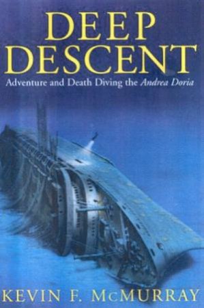 Deep Descent: Adventure And Death Diving The Andrea Doria by Kevin F McMurray