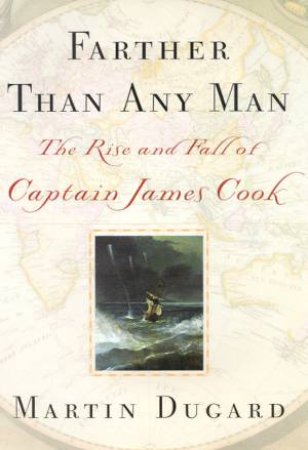 Farther Than Any Man: The Rise And Fall Of Captain James Cook by Martin Dugard