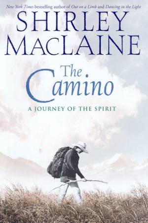 The Camino: A Journey Of The Spirit by Shirley MacLaine