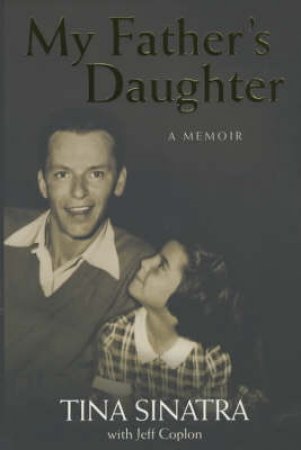 My Father's Daughter: A Memoir Of Frank Sinatra by Tina Sinatra & Jeff Coplon